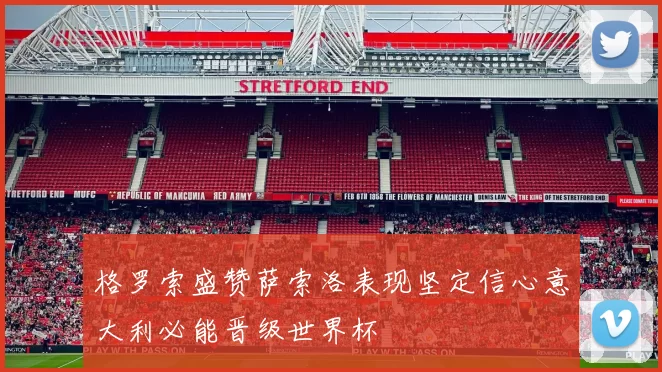 格罗索盛赞萨索洛表现坚定信心意大利必能晋级世界杯
